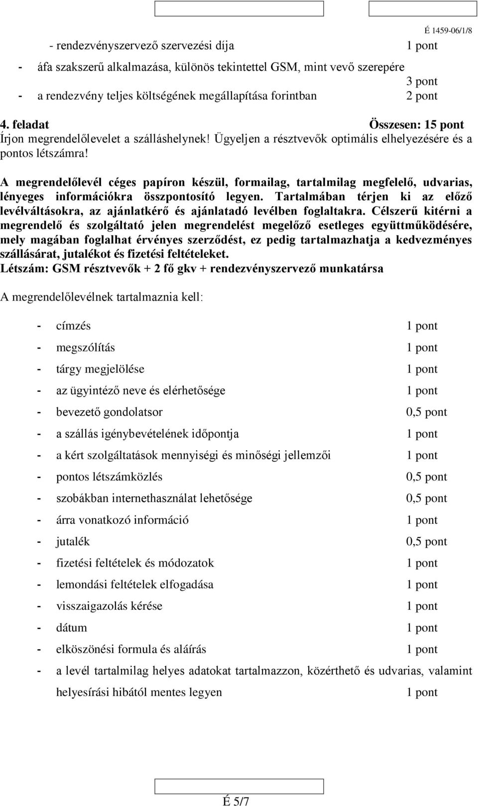 A megrendelőlevél céges papíron készül, formailag, tartalmilag megfelelő, udvarias, lényeges információkra összpontosító legyen.