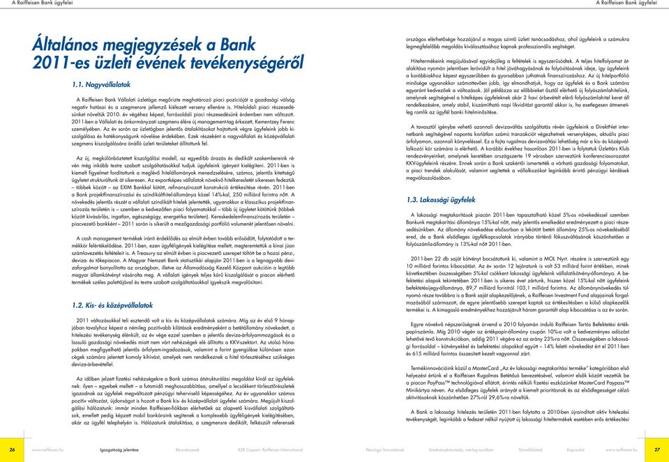 1. Nagyvállalatok A Raiffeisen Bank Vállalati üzletága megôrizte meghatározó piaci pozícióját a gazdasági válság negatív hatásai és a szegmensre jellemzô kiélezett verseny ellenére is.