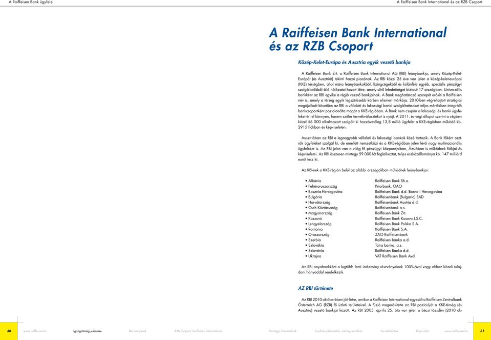 Az RBI közel 25 éve van jelen a közép-kelet-európai (KKE) térségben, ahol mára leánybankokból, lízingcégekbôl és különféle egyéb, speciális pénzügyi szolgáltatókból álló hálózatot hozott létre, amely
