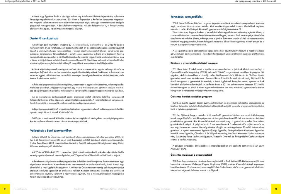 2011-ben is folytatódott a Raiffeisen Rendszeres Megtakarítási Program, valamint a Bank aktív részt vállalt a sajtóban zajló, pénzügyi ismeretterjesztést szolgáló programok támogatásában.