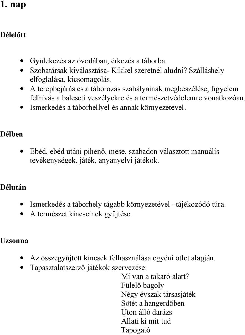 Délben Ebéd, ebéd utáni pihenő, mese, szabadon választott manuális tevékenységek, játék, anyanyelvi játékok. Délután Ismerkedés a táborhely tágabb környezetével tájékozódó túra.