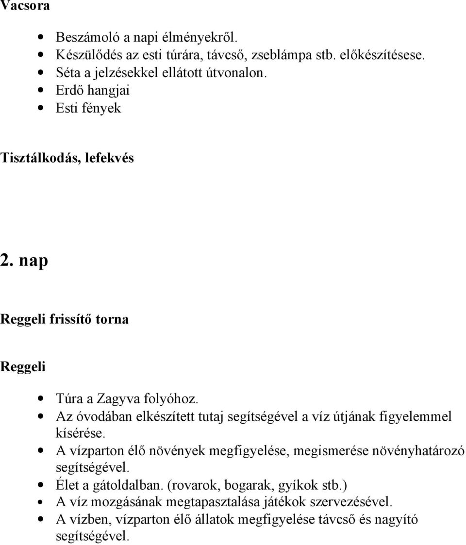 Az óvodában elkészített tutaj segítségével a víz útjának figyelemmel kísérése.