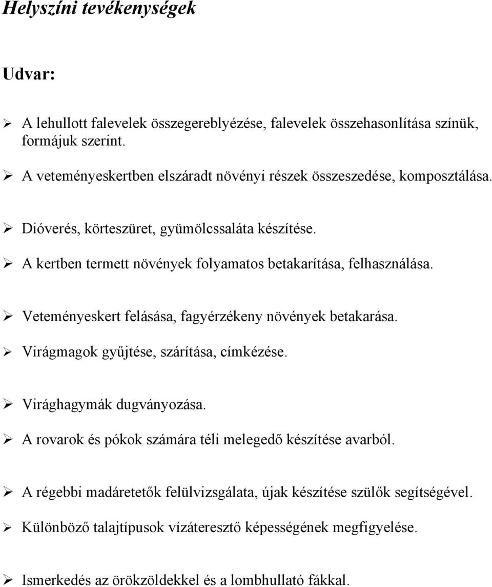 A kertben termett növények folyamatos betakarítása, felhasználása. Veteményeskert felásása, fagyérzékeny növények betakarása. Virágmagok gyűjtése, szárítása, címkézése.