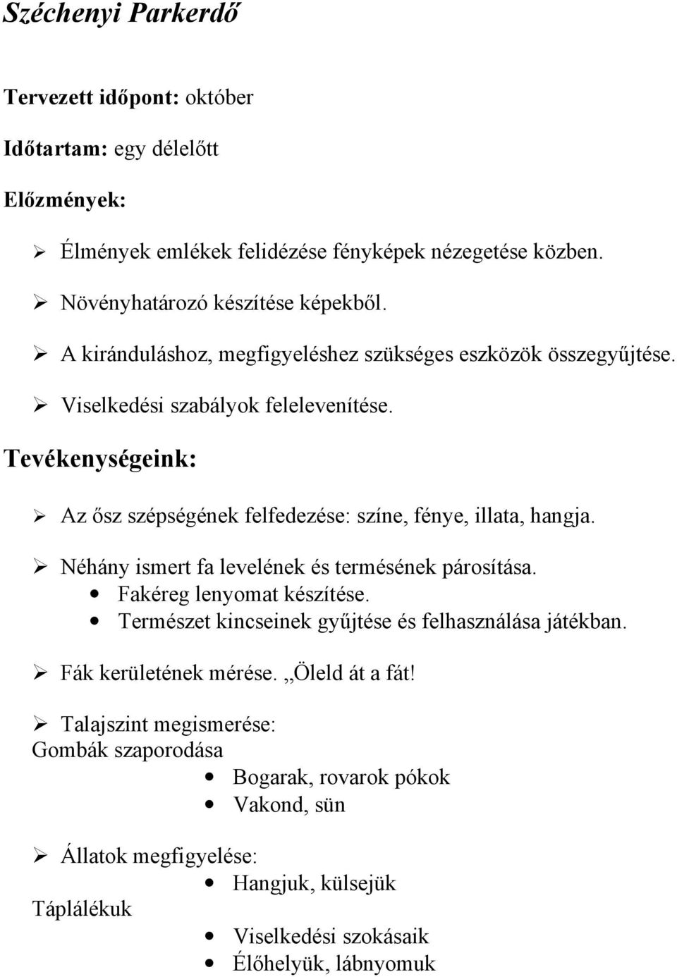 Tevékenységeink: Az ősz szépségének felfedezése: színe, fénye, illata, hangja. Néhány ismert fa levelének és termésének párosítása. Fakéreg lenyomat készítése.