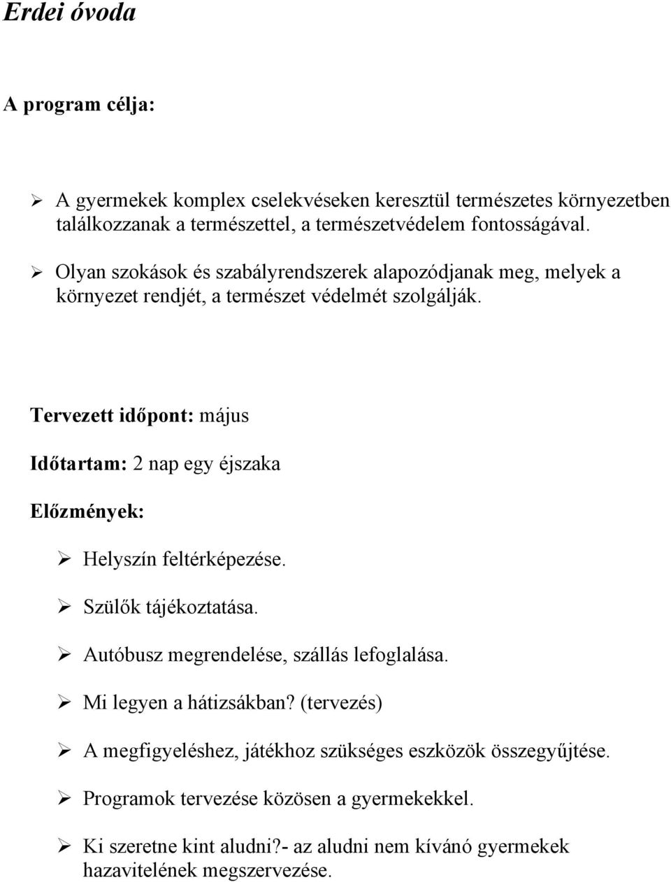 Tervezett időpont: május Időtartam: 2 nap egy éjszaka Előzmények: Helyszín feltérképezése. Szülők tájékoztatása. Autóbusz megrendelése, szállás lefoglalása.