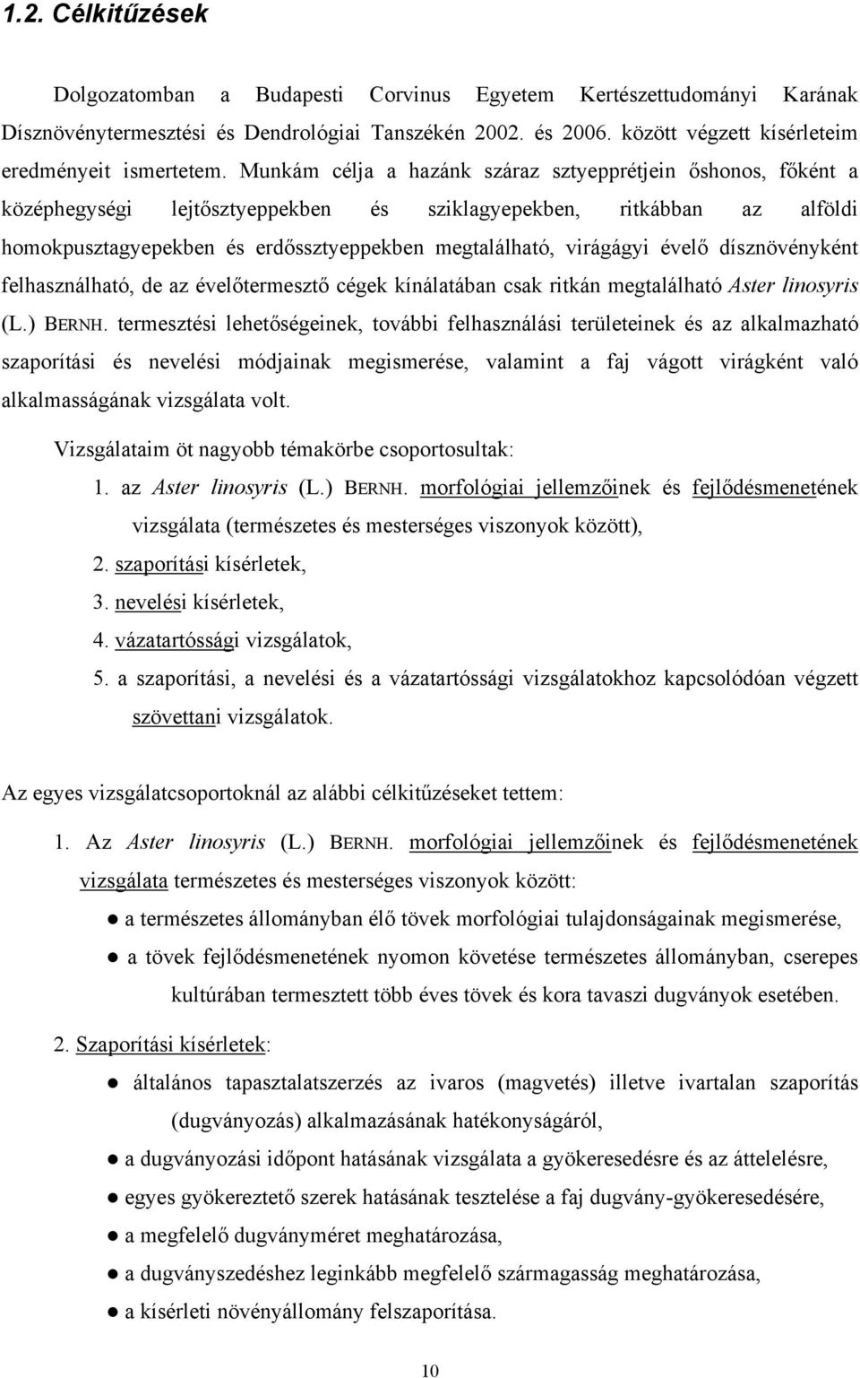 Munkám célja a hazánk száraz sztyepprétjein őshonos, főként a középhegységi lejtősztyeppekben és sziklagyepekben, ritkábban az alföldi homokpusztagyepekben és erdőssztyeppekben megtalálható,