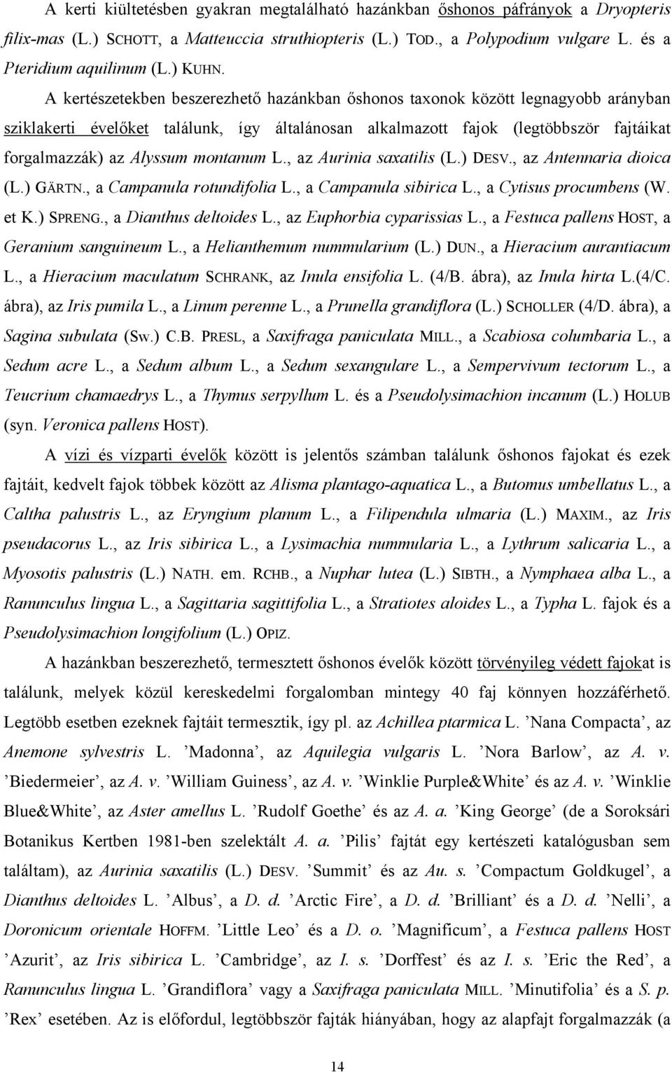 A kertészetekben beszerezhető hazánkban őshonos taxonok között legnagyobb arányban sziklakerti évelőket találunk, így általánosan alkalmazott fajok (legtöbbször fajtáikat forgalmazzák) az Alyssum