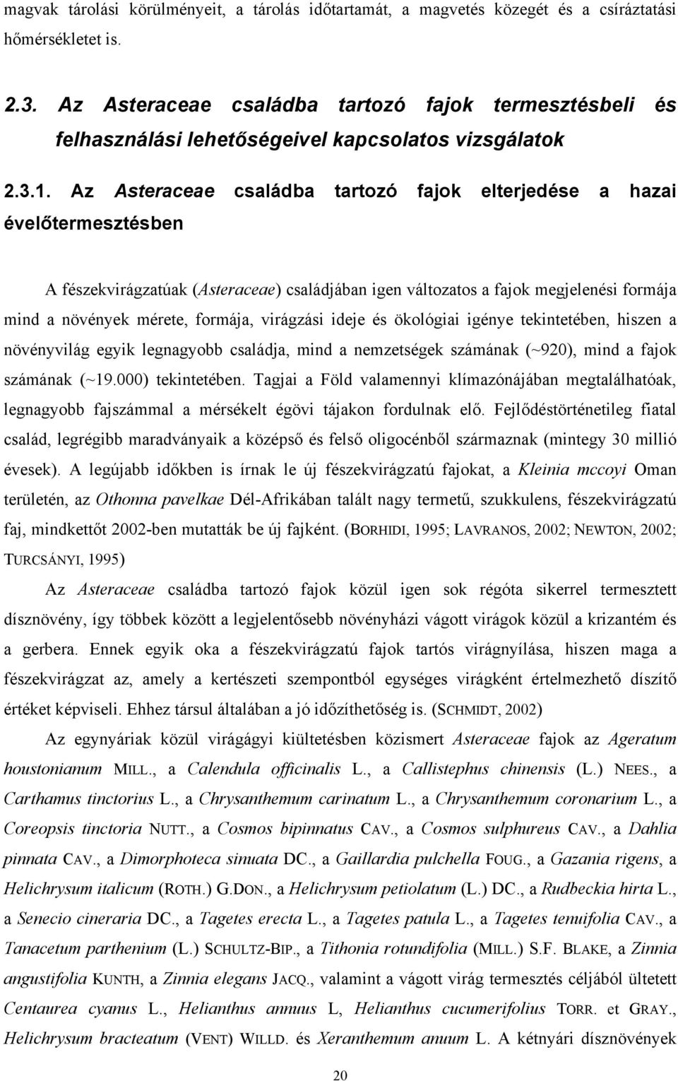 Az Asteraceae családba tartozó fajok elterjedése a hazai évelőtermesztésben A fészekvirágzatúak (Asteraceae) családjában igen változatos a fajok megjelenési formája mind a növények mérete, formája,