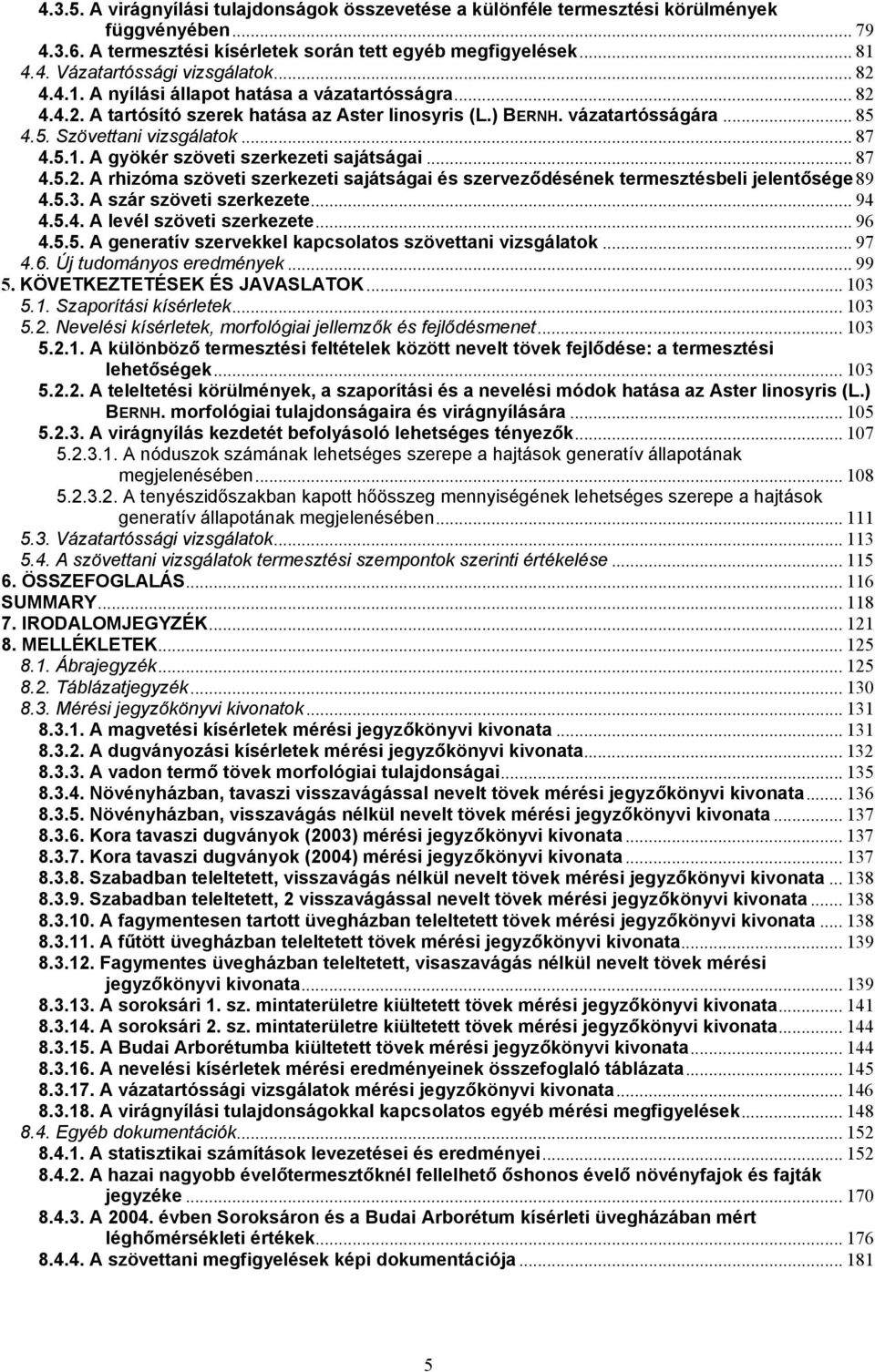 .. 87 4.5.2. A rhizóma szöveti szerkezeti sajátságai és szerveződésének termesztésbeli jelentősége89 4.5.3. A szár szöveti szerkezete... 94 4.5.4. A levél szöveti szerkezete... 96 4.5.5. A generatív szervekkel kapcsolatos szövettani vizsgálatok.