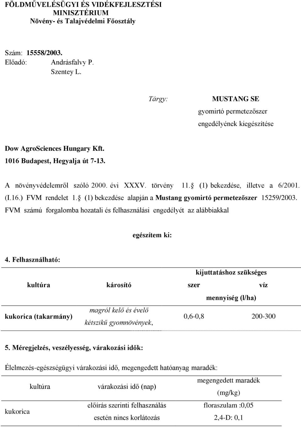 (1) bekezdése, illetve a 6/2001. (I.16.) FVM rendelet 1. (1) bekezdése alapján a Mustang gyomirtó permetezőszer 15259/2003.