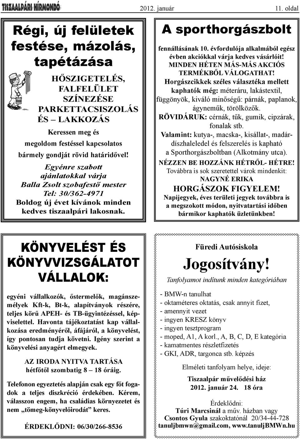 Egyénre szabott ajánlatokkal várja Balla Zsolt szobafestő mester Tel: 30/362-4971 Boldog új évet kívánok minden kedves tiszaalpári lakosnak. A sporthorgászbolt fennállásának 10.