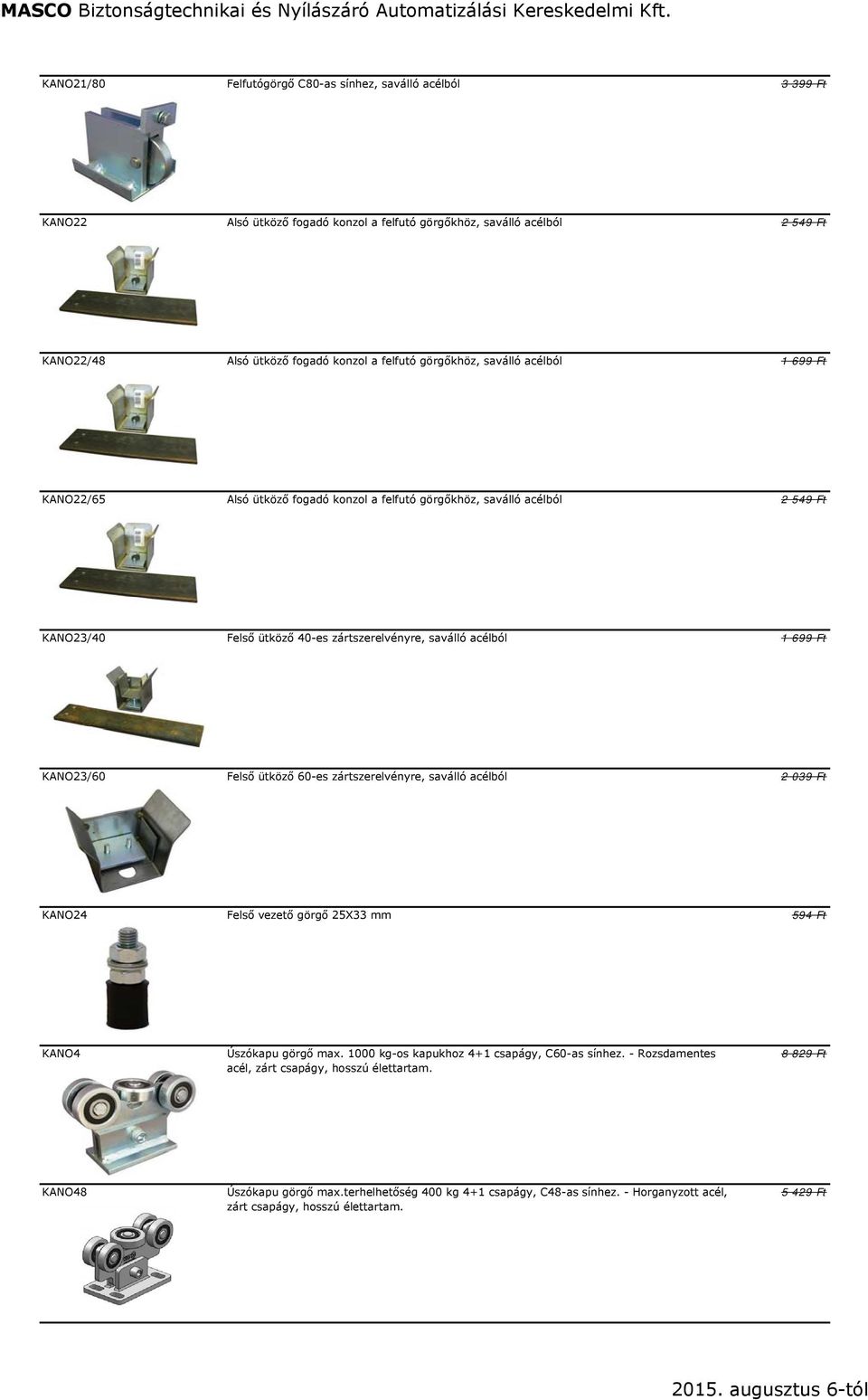 KANO23/60 Felső ütköző 60-es zártszerelvényre, saválló acélból 2 039 Ft KANO24 Felső vezető görgő 25X33 mm 594 Ft KANO4 Úszókapu görgő max. 1000 kg-os kapukhoz 4+1 csapágy, C60-as sínhez.