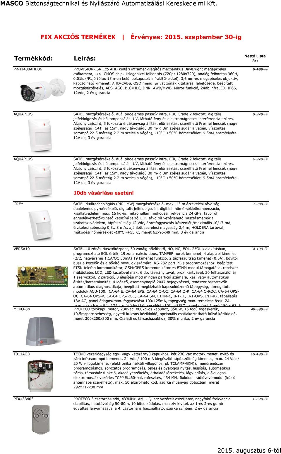 analóg felbontás 960H, 0,01lux/F1,0 (0lux 15m-en belül bekapcsolt infraled-ekkel), 3,6mm-es megapixeles objektív, kapcsolható kimenet: AHD/CVBS, OSD menü, privát zónák kitakarási lehetősége,