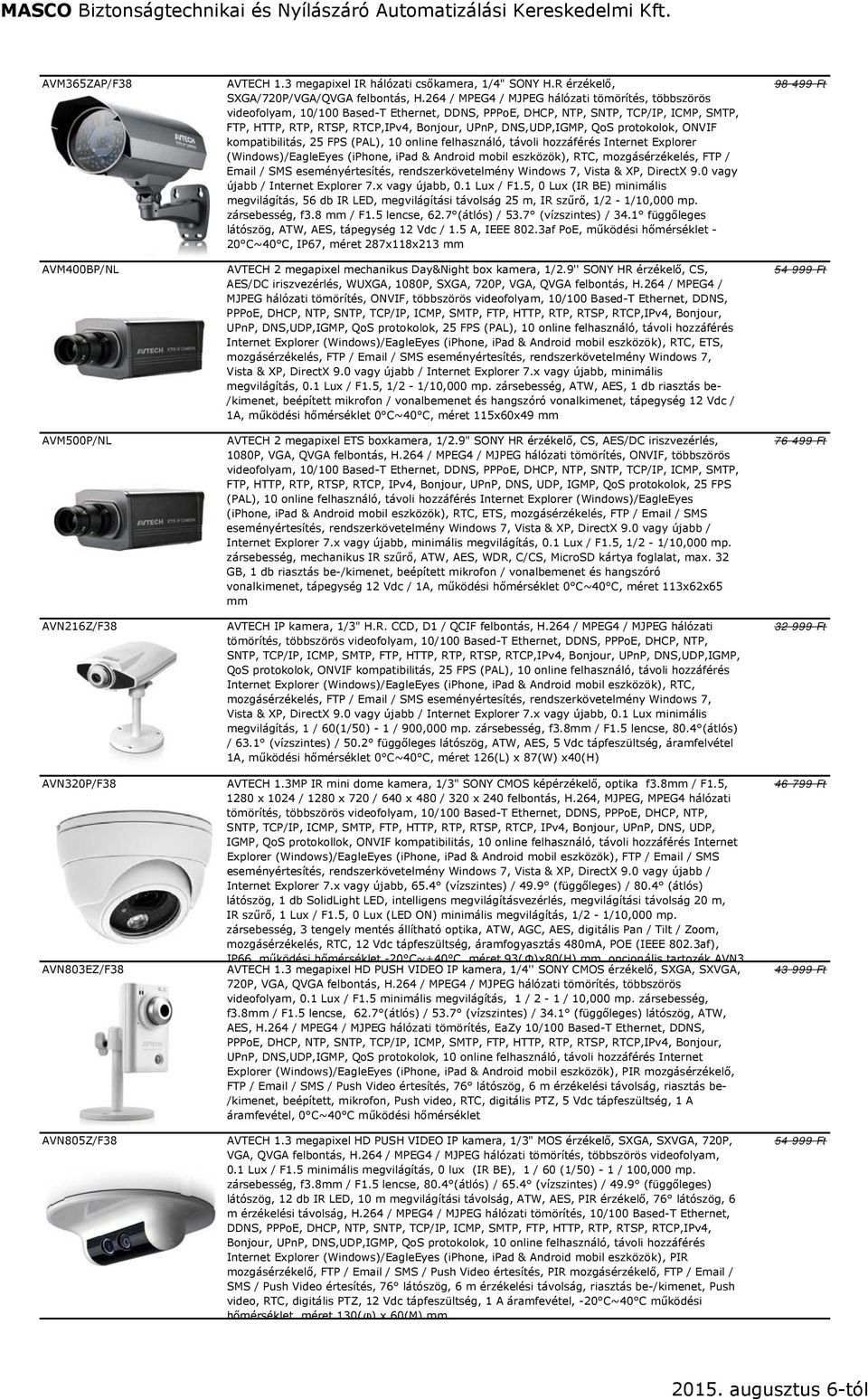 DNS,UDP,IGMP, QoS protokolok, ONVIF kompatibilitás, 25 FPS (PAL), 10 online felhasználó, távoli hozzáférés Internet Explorer (Windows)/EagleEyes (iphone, ipad & Android mobil eszközök), RTC,