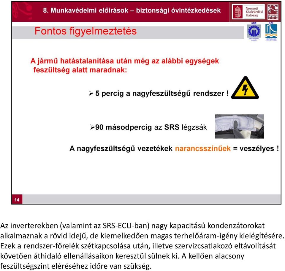 Ezek a rendszer-főrelék szétkapcsolása után, illetve szervizcsatlakozó eltávolítását