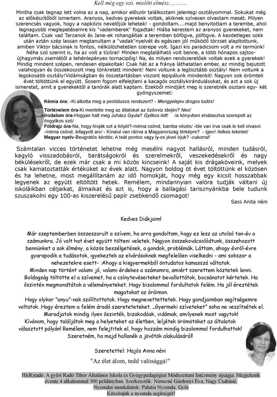 ..majd benyitottam a terembe, ahol legnagyobb meglepetésemre kis "vademberek" fogadtak! Hiába kerestem az aranyos gyerekeket, nem találtam.