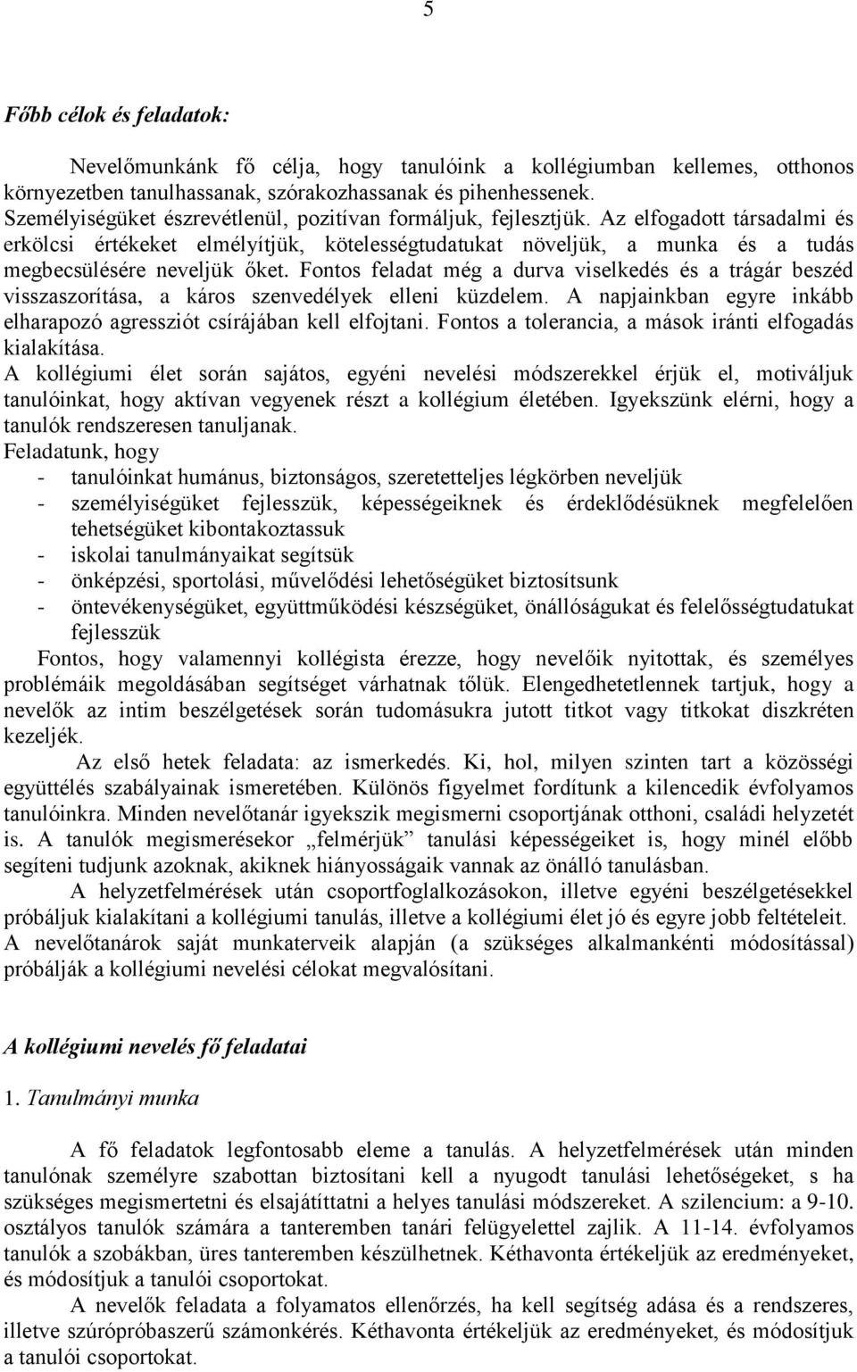 Az elfogadott társadalmi és erkölcsi értékeket elmélyítjük, kötelességtudatukat növeljük, a munka és a tudás megbecsülésére neveljük őket.