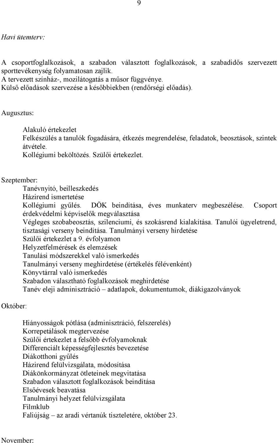 Kollégiumi beköltözés. Szülői értekezlet. Szeptember: Tanévnyitó, beilleszkedés Házirend ismertetése Kollégiumi gyűlés. DÖK beindítása, éves munkaterv megbeszélése.