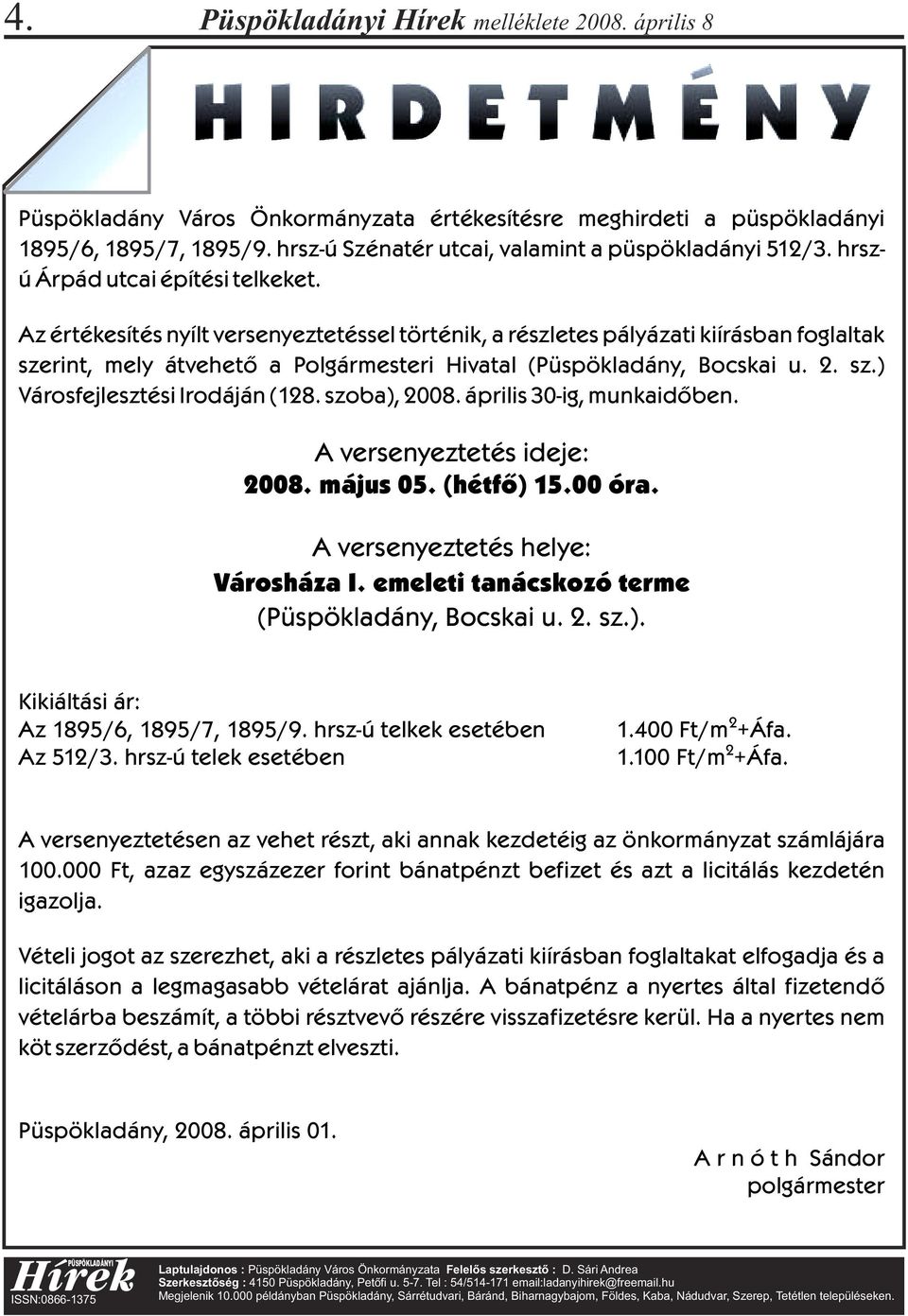 Az értékesítés nyílt versenyeztetéssel történik, a részletes pályázati kiírásban foglaltak szerint, mely átvehetõ a Polgármesteri Hivatal (Püspökladány, Bocskai u. 2. sz.) Városfejlesztési Irodáján (128.