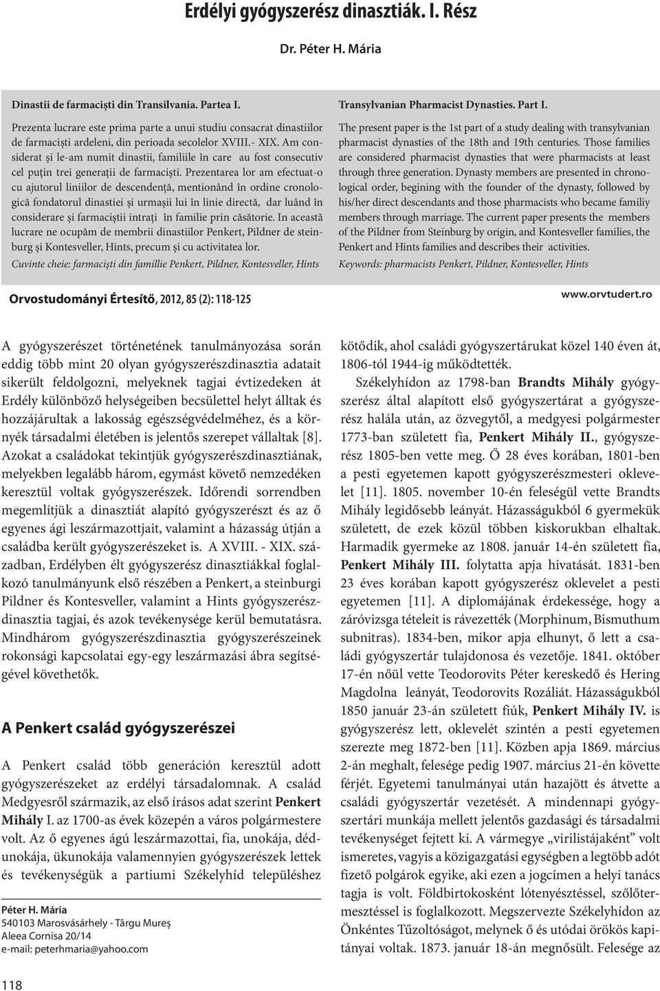 Prezentarea lor am efectuat-o cu ajutorul liniilor de descendenţă, mentionând în ordine cronologică fondatorul dinastiei şi urmaşii lui în linie directă, dar luând în considerare şi farmaciştii