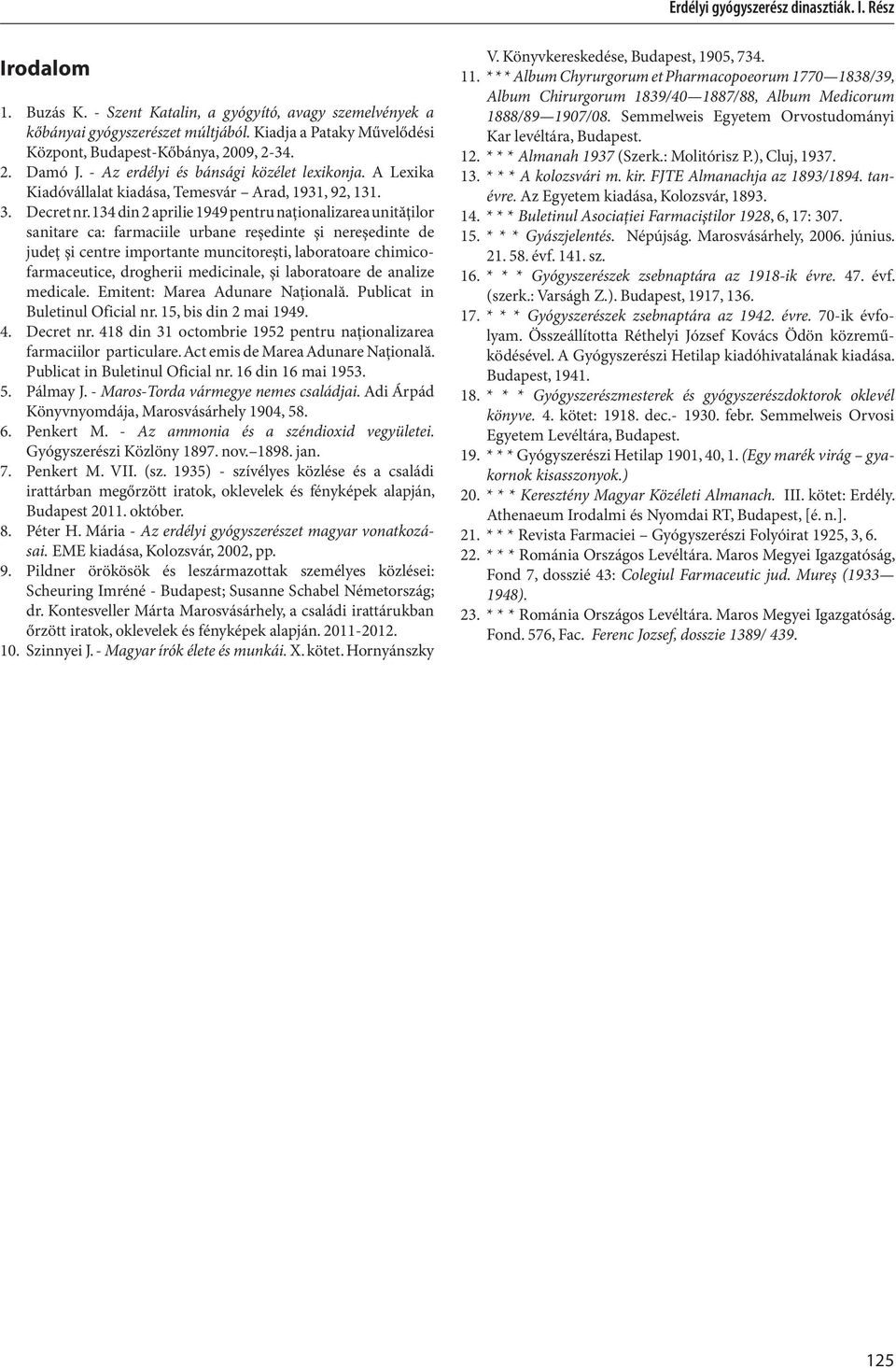 134 din 2 aprilie 1949 pentru naţionalizarea unităţilor sanitare ca: farmaciile urbane reşedinte şi nereşedinte de judeţ şi centre importante muncitoreşti, laboratoare chimicofarmaceutice, drogherii