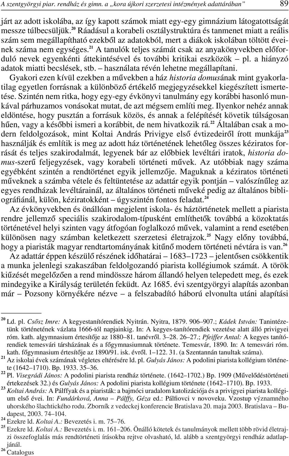 21 A tanulók teljes számát csak az anyakönyvekben elôforduló nevek egyenkénti áttekintésével és további kritikai eszközök pl. a hiányzó adatok miatti becslések, stb.