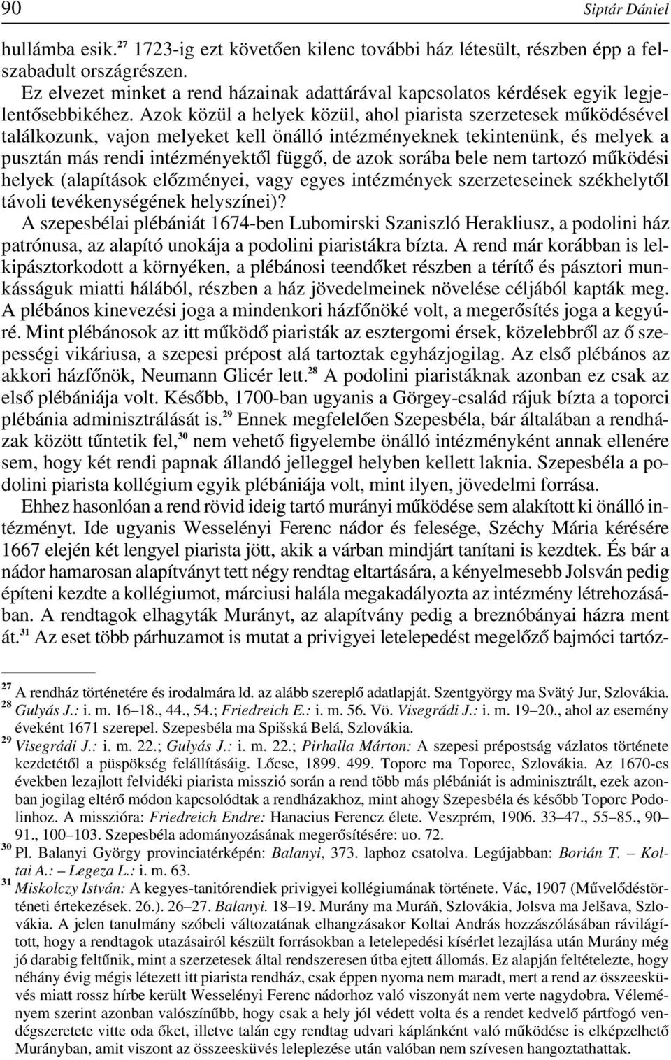 Azok közül a helyek közül, ahol piarista szerzetesek mûködésével találkozunk, vajon melyeket kell önálló intézményeknek tekintenünk, és melyek a pusztán más rendi intézményektôl függô, de azok sorába