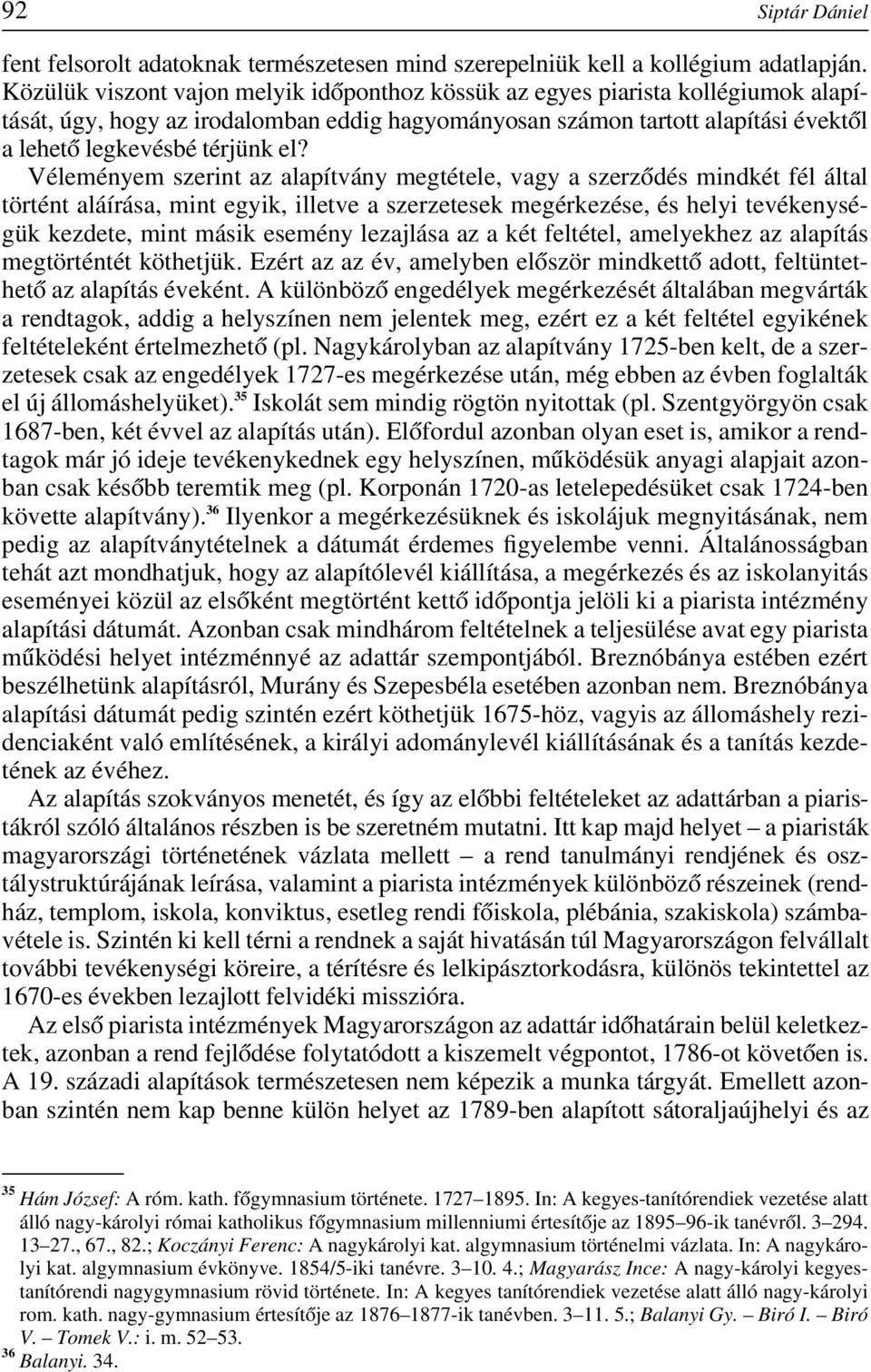 Véleményem szerint az alapítvány megtétele, vagy a szerzôdés mindkét fél által történt aláírása, mint egyik, illetve a szerzetesek megérkezése, és helyi tevékenységük kezdete, mint másik esemény