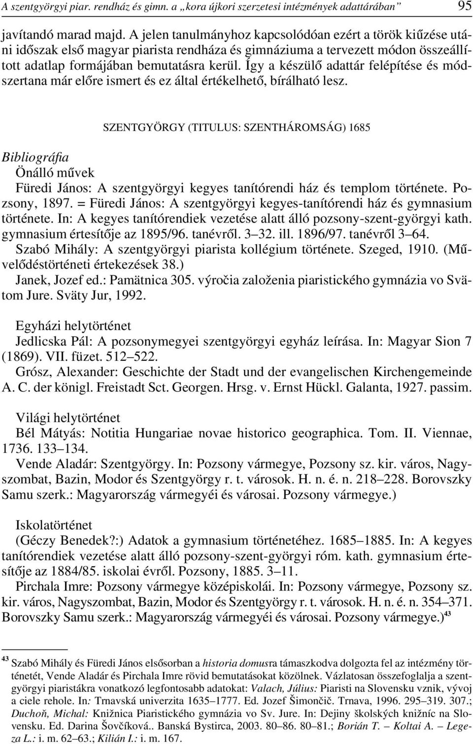 Így a készülô adattár felépítése és módszertana már elôre ismert és ez által értékelhetô, bírálható lesz.