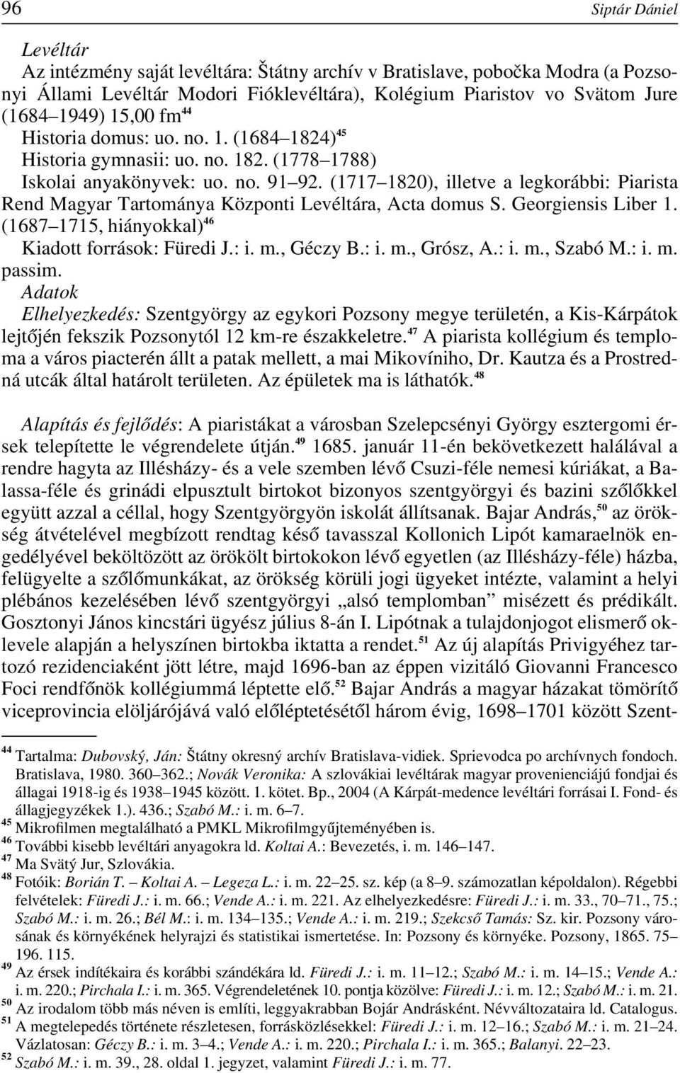 (1717 1820), illetve a legkorábbi: Piarista Rend Magyar Tartománya Központi Levéltára, Acta domus S. Georgiensis Liber 1. (1687 1715, hiányokkal) 46 Kiadott források: Füredi J.: i. m., Géczy B.: i. m., Grósz, A.