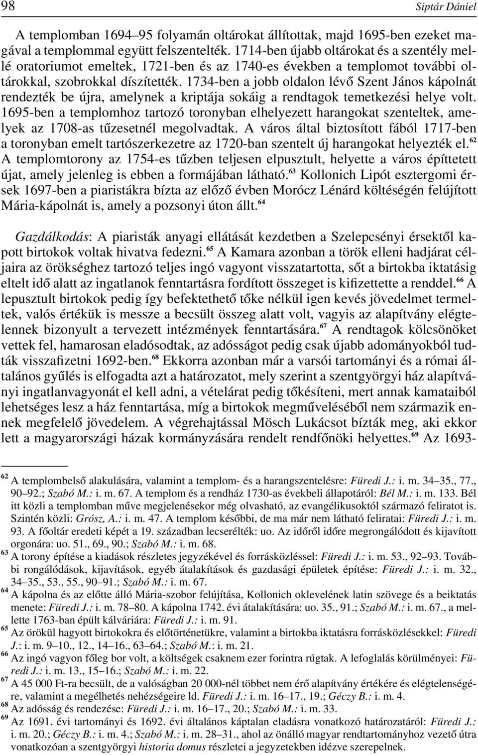 1734-ben a jobb oldalon lévô Szent János kápolnát rendezték be újra, amelynek a kriptája sokáig a rendtagok temetkezési helye volt.