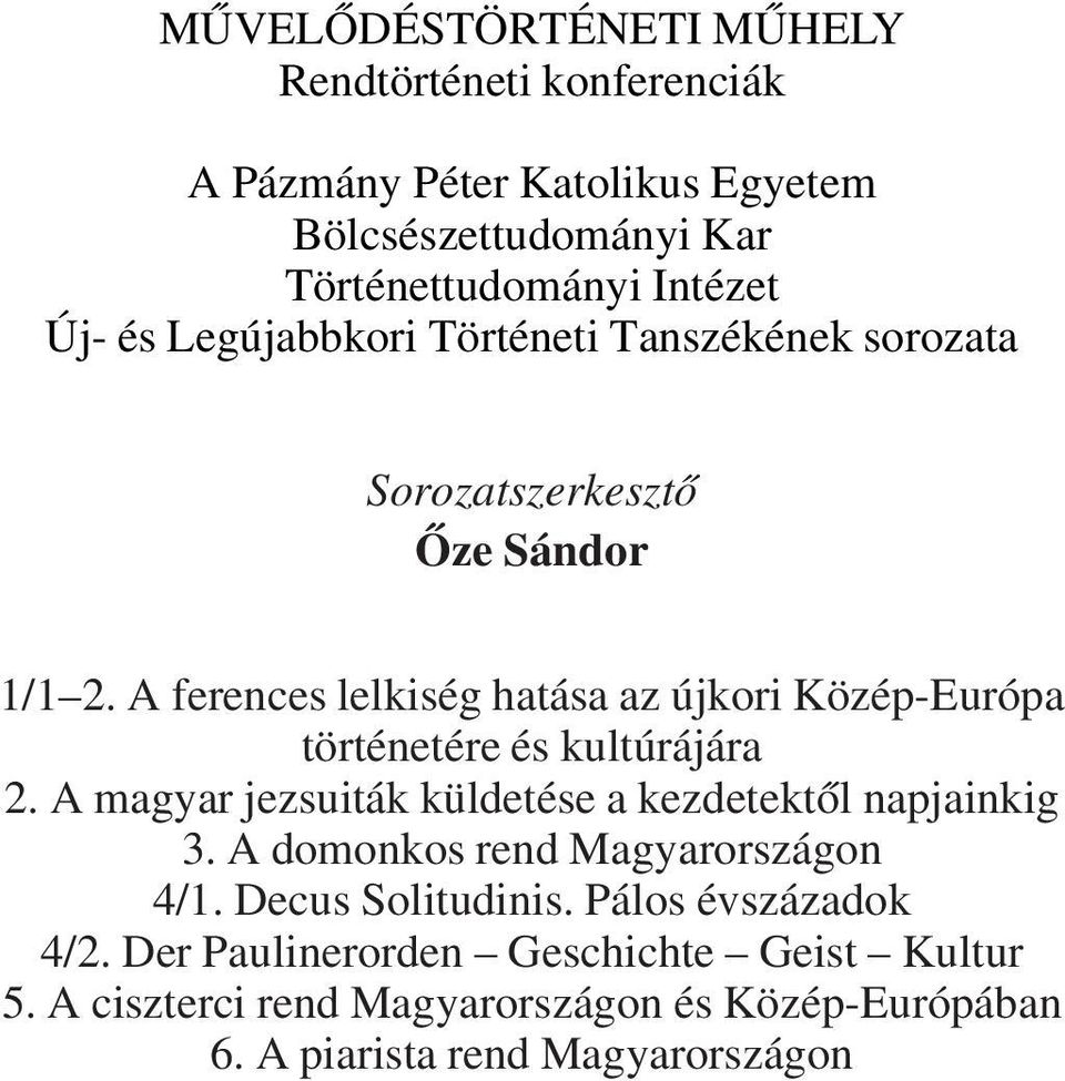 A ferences lelkiség hatása az újkori Közép-Európa történetére és kultúrájára 2. A magyar jezsuiták küldetése a kezdetektôl napjainkig 3.