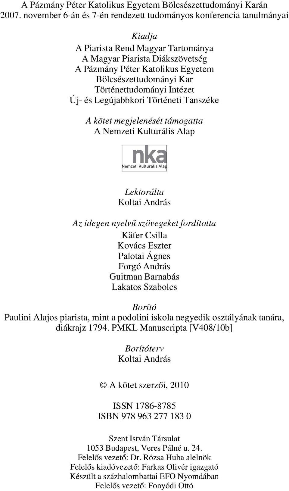 Történettudományi Intézet Új- és Legújabbkori Történeti Tanszéke A kötet megjelenését támogatta A Nemzeti Kulturális Alap Lektorálta Koltai András Az idegen nyelvû szövegeket fordította Käfer Csilla