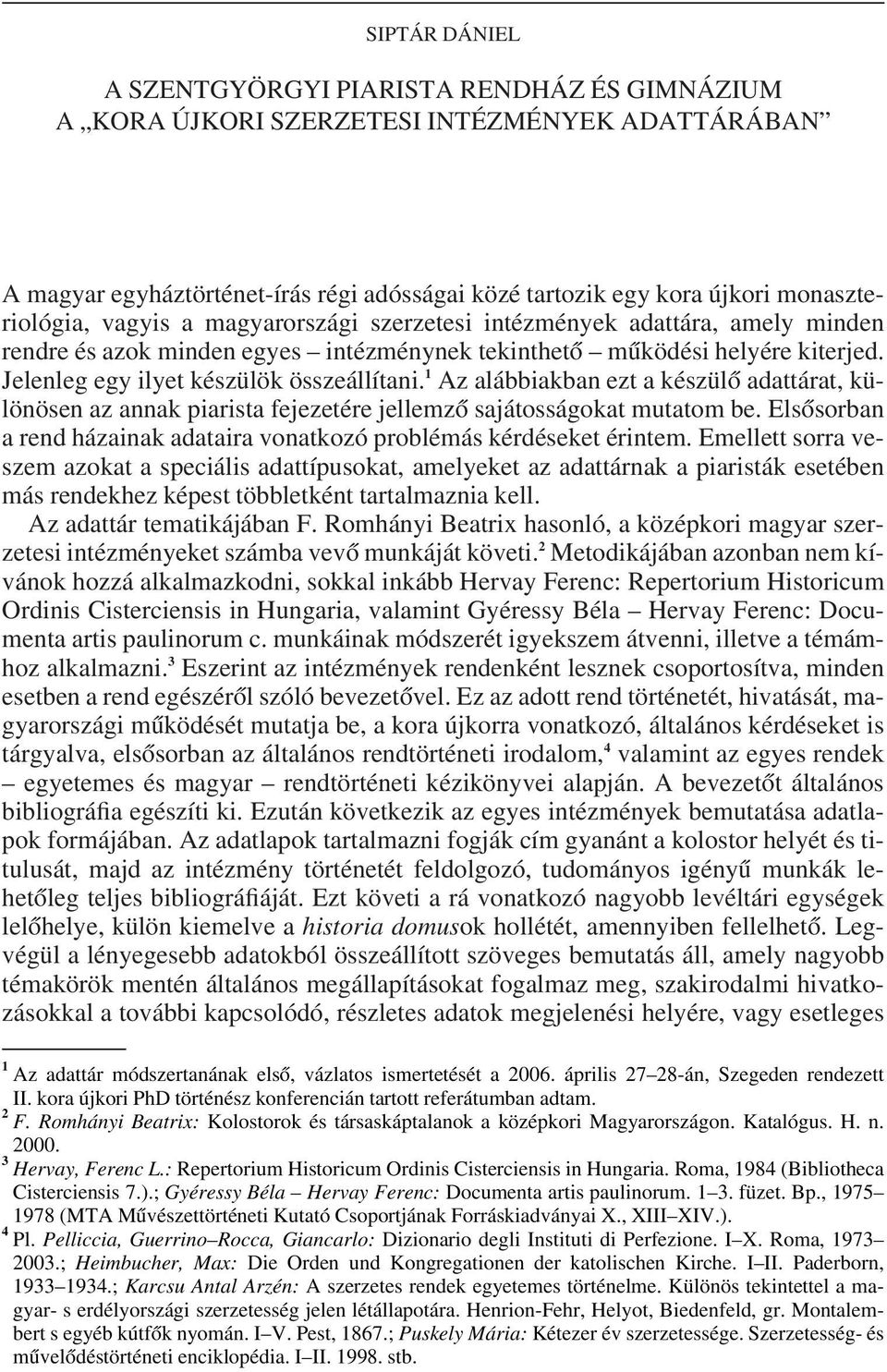 Jelenleg egy ilyet készülök összeállítani. 1 Az alábbiakban ezt a készülô adattárat, különösen az annak piarista fejezetére jellemzô sajátosságokat mutatom be.