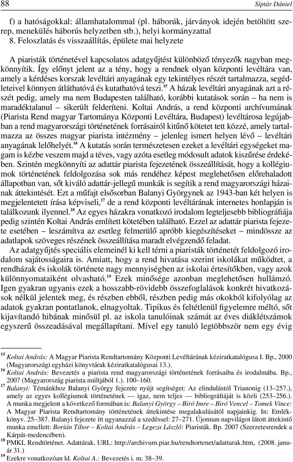 Így elônyt jelent az a tény, hogy a rendnek olyan központi levéltára van, amely a kérdéses korszak levéltári anyagának egy tekintélyes részét tartalmazza, segédleteivel könnyen átláthatóvá és