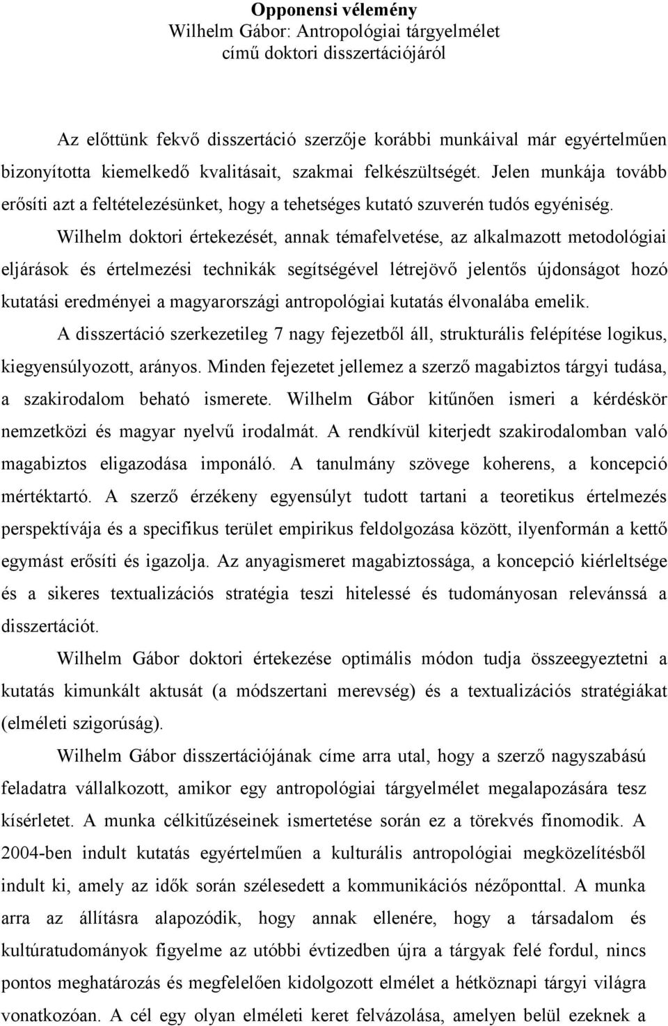 Wilhelm doktori értekezését, annak témafelvetése, az alkalmazott metodológiai eljárások és értelmezési technikák segítségével létrejövő jelentős újdonságot hozó kutatási eredményei a magyarországi