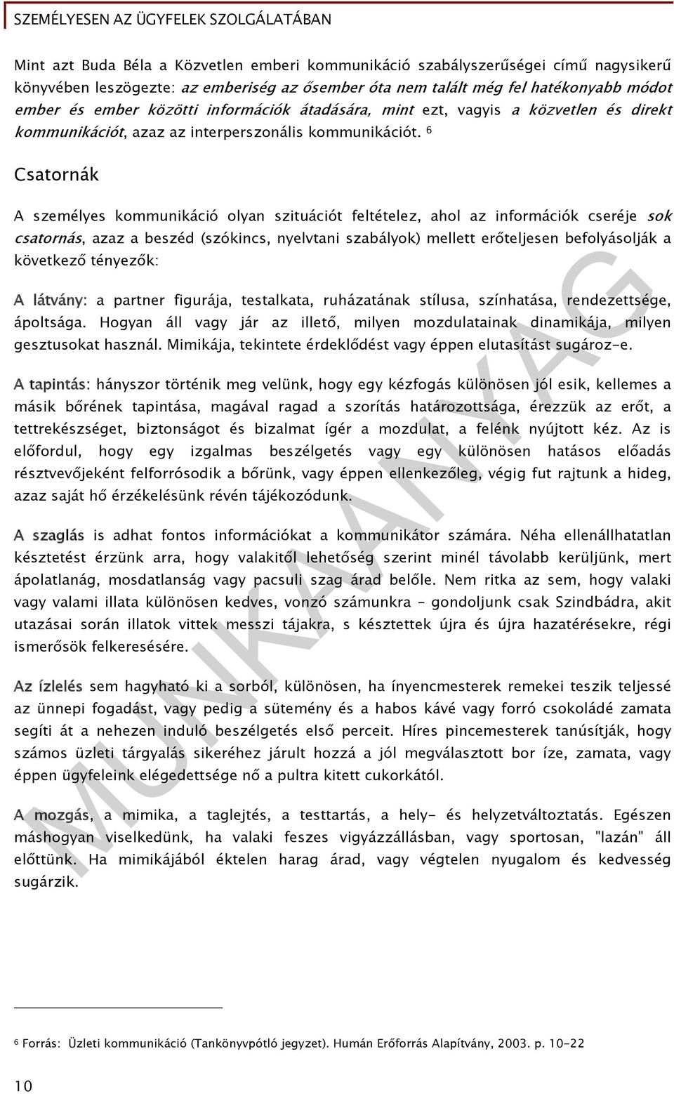 6 Csatornák A személyes kommunikáció olyan szituációt feltételez, ahol az információk cseréje sok csatornás, azaz a beszéd (szókincs, nyelvtani szabályok) mellett erőteljesen befolyásolják a