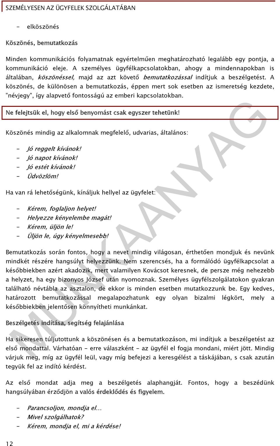 A köszönés, de különösen a bemutatkozás, éppen mert sok esetben az ismeretség kezdete, "névjegy", így alapvető fontosságú az emberi kapcsolatokban.