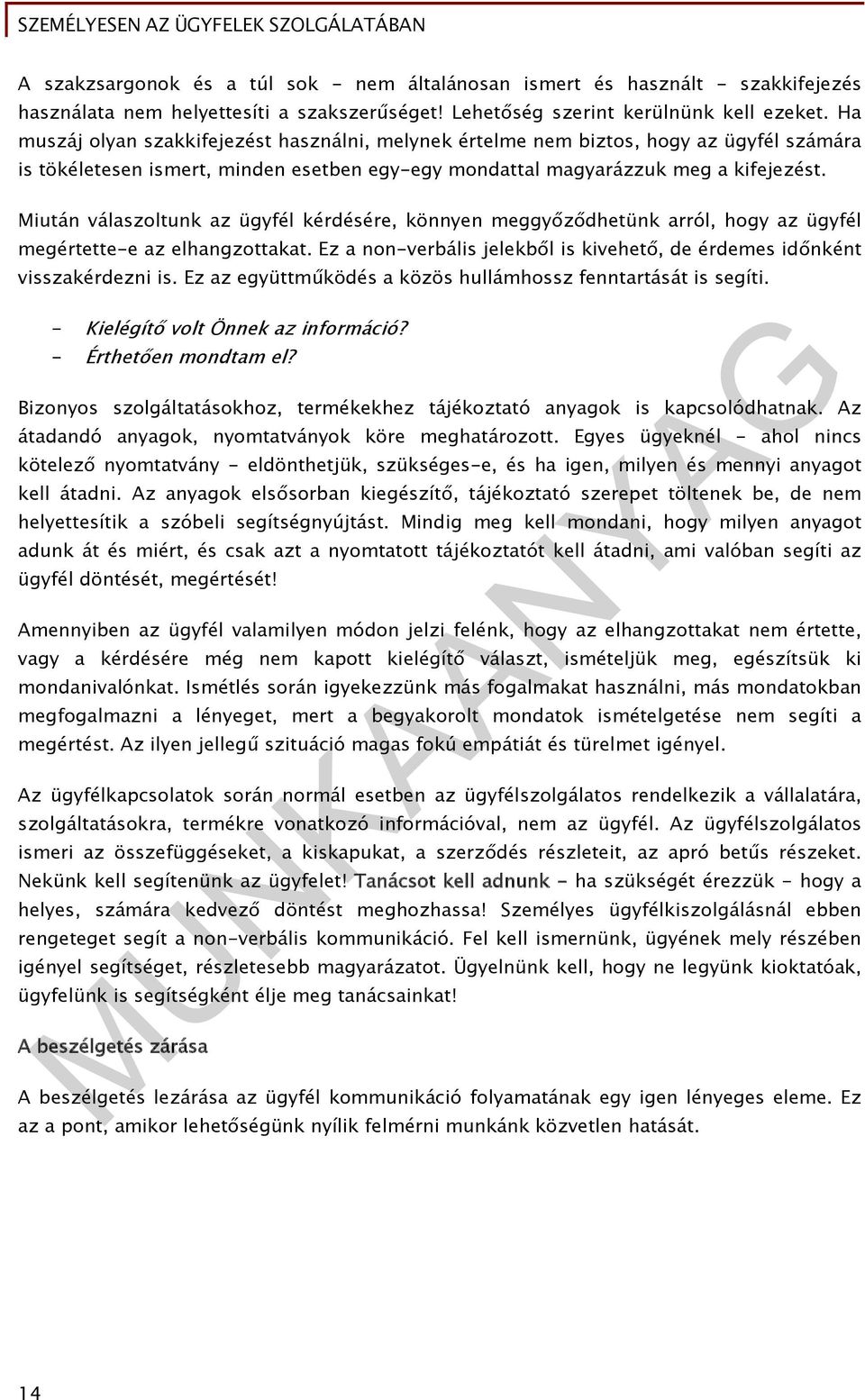 Miután válaszoltunk az ügyfél kérdésére, könnyen meggyőződhetünk arról, hogy az ügyfél megértette-e az elhangzottakat. Ez a non-verbális jelekből is kivehető, de érdemes időnként visszakérdezni is.