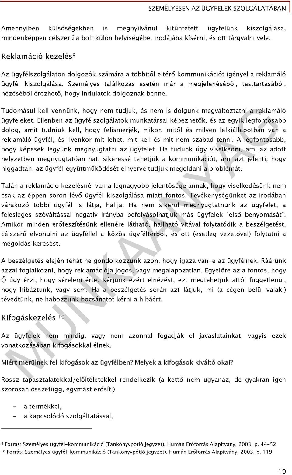 Személyes találkozás esetén már a megjelenéséből, testtartásából, nézéséből érezhető, hogy indulatok dolgoznak benne.