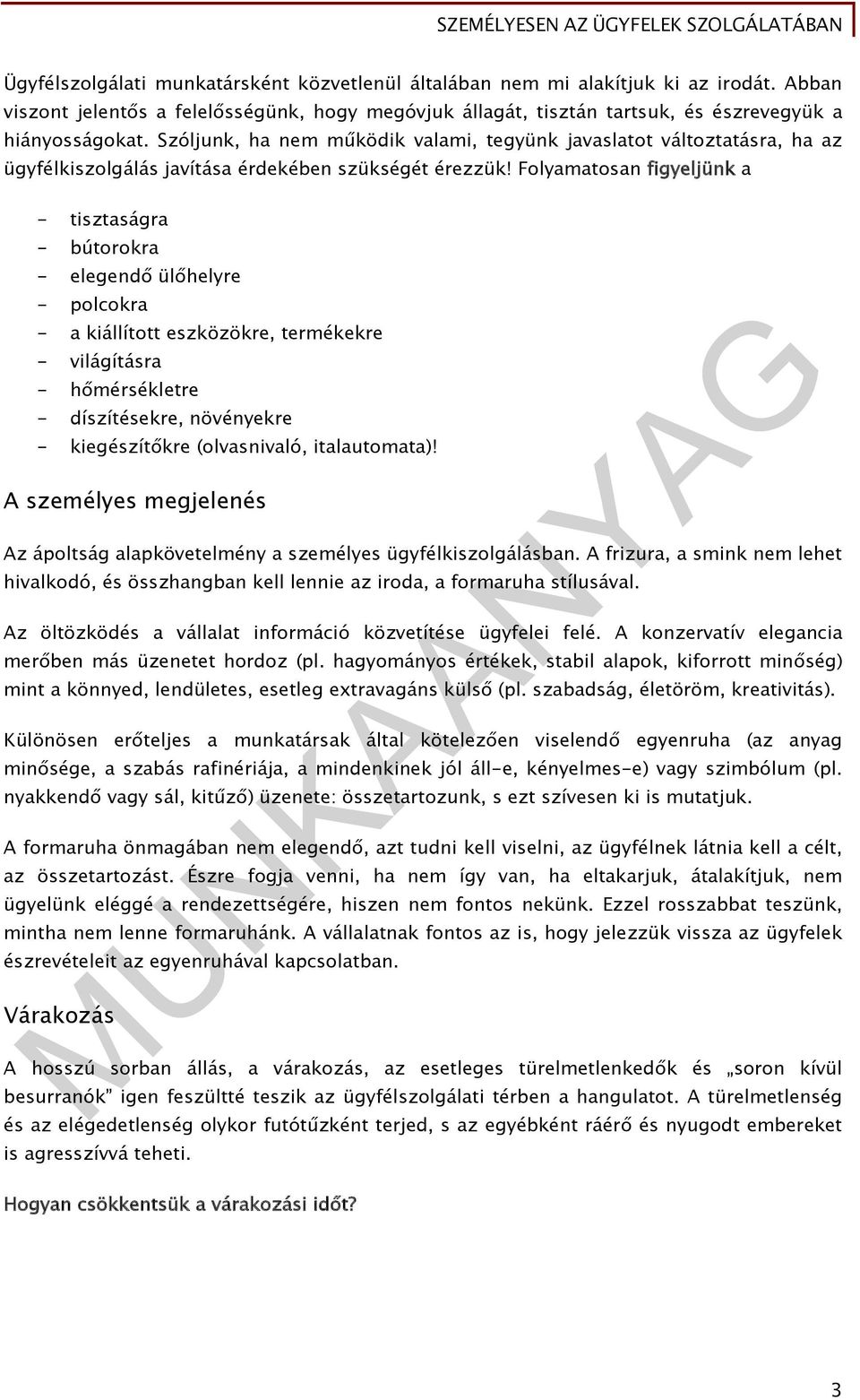 Folyamatosan figyeljünk a - tisztaságra - bútorokra - elegendő ülőhelyre - polcokra - a kiállított eszközökre, termékekre - világításra - hőmérsékletre - díszítésekre, növényekre - kiegészítőkre