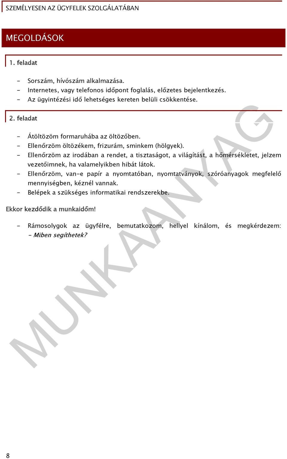 - Ellenőrzöm az irodában a rendet, a tisztaságot, a világítást, a hőmérsékletet, jelzem vezetőimnek, ha valamelyikben hibát látok.