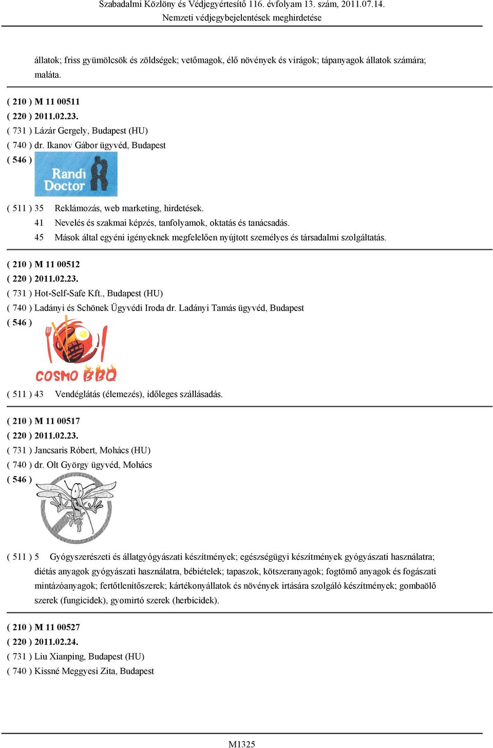 45 Mások által egyéni igényeknek megfelelően nyújtott személyes és társadalmi szolgáltatás. ( 210 ) M 11 00512 ( 220 ) 2011.02.23. ( 731 ) Hot-Self-Safe Kft.