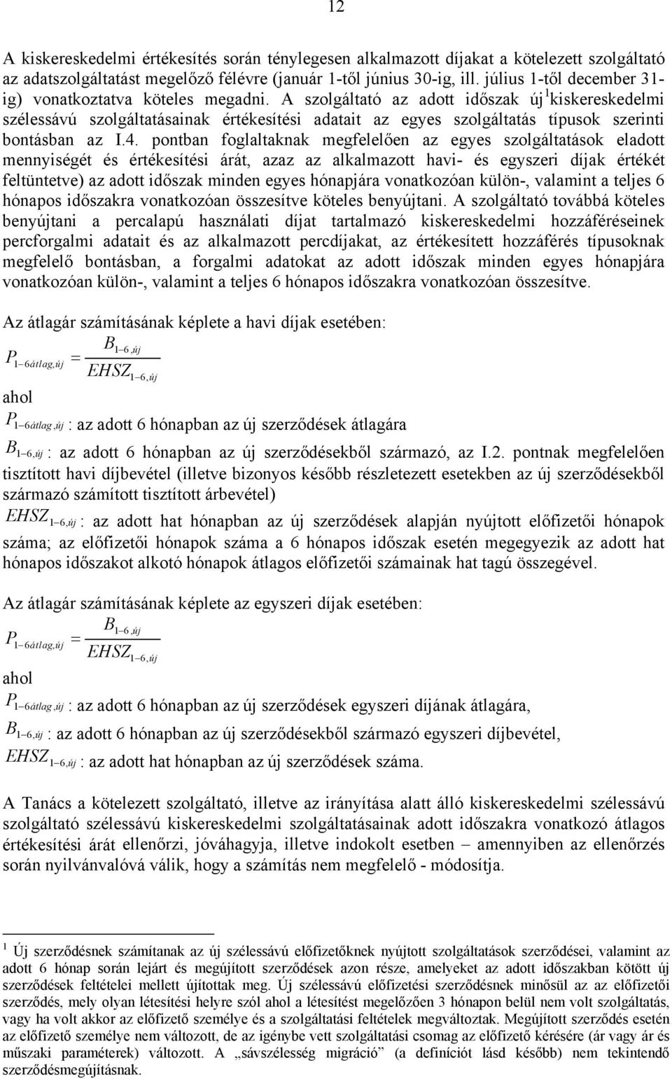 A szolgáltató az adott időszak új 1 kiskereskedelmi szélessávú szolgáltatásainak értékesítési adatait az egyes szolgáltatás típusok szerinti bontásban az I.4.