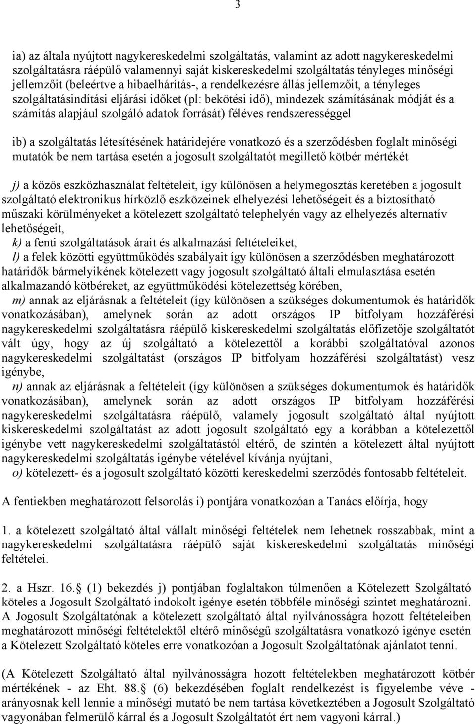 forrását) féléves rendszerességgel ib) a szolgáltatás létesítésének határidejére vonatkozó és a szerződésben foglalt minőségi mutatók be nem tartása esetén a jogosult szolgáltatót megillető kötbér