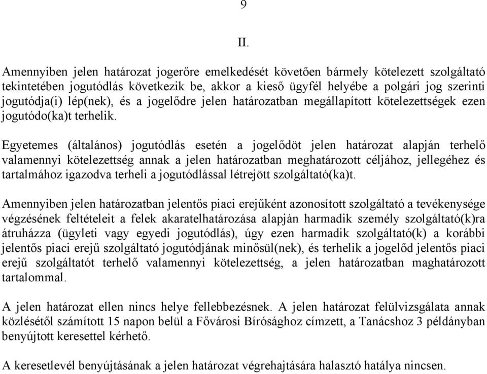 Egyetemes (általános) jogutódlás esetén a jogelődöt jelen határozat alapján terhelő valamennyi kötelezettség annak a jelen határozatban meghatározott céljához, jellegéhez és tartalmához igazodva