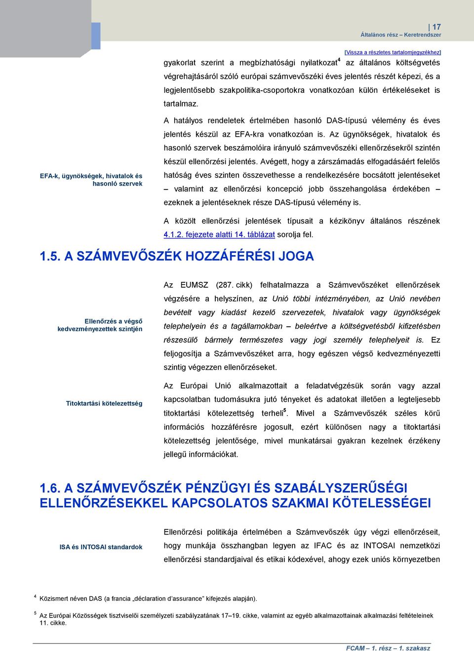 EFA-k, ügynökségek, hivatalok és hasonló szervek A hatályos rendeletek értelmében hasonló DAS-típusú vélemény és éves jelentés készül az EFA-kra vonatkozóan is.