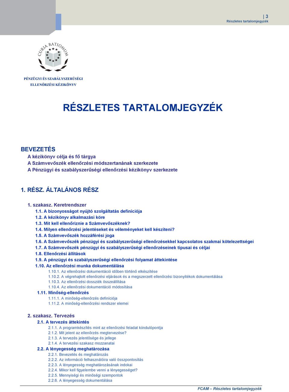 A kézikönyv alkalmazási köre 1.3. Mit kell ellenőriznie a Számvevőszéknek? 1.4. Milyen ellenőrzési jelentéseket és véleményeket kell készíteni? 1.5. A Számvevőszék hozzáférési joga 1.6.