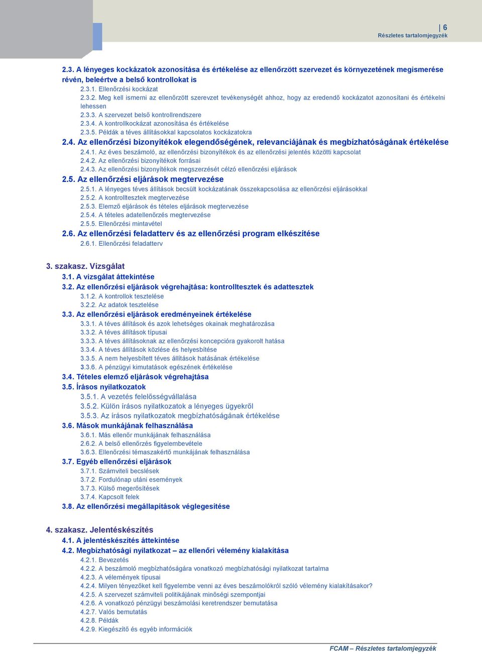 A kontrollkockázat azonosítása és értékelése 2.3.5. Példák a téves állításokkal kapcsolatos kockázatokra 2.4.