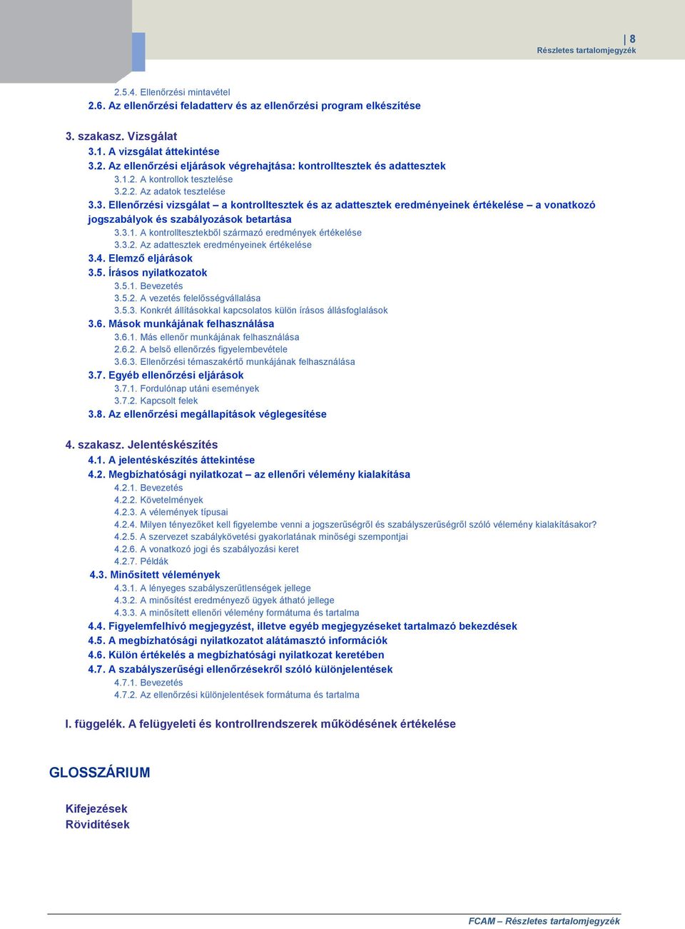 3.1. A kontrolltesztekből származó eredmények értékelése 3.3.2. Az adattesztek eredményeinek értékelése 3.4. Elemző eljárások 3.5. Írásos nyilatkozatok 3.5.1. Bevezetés 3.5.2. A vezetés felelősségvállalása 3.